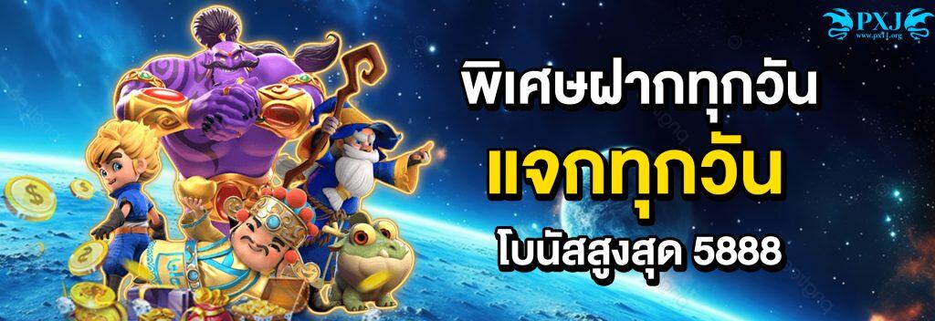 พิเศษฝาก pxj11 ทุกวัน เรา แจกทุกวัน โบนัสสูงสุด 5888 บาท